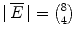 $|\,\overline{E}\,| = {8 \choose 4}$