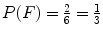 $P(F) = \frac{2}{6} = {\frac{1}{3}}$