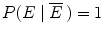 $P(E \mid \overline{E}\,) = 1$