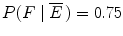 $P(F\mid \overline{E}\,) =0.75$