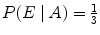 $P(E\mid A) = \frac{1}{3}$