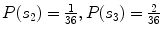 $P(s_{2}) = \frac{1}{36}, P(s_{3}) =\frac{2}{36}$