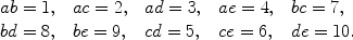 $$\begin{array}{l@{\quad}l@{\quad}l@{\quad}l@{\quad}l}ab=1, & ac=2, & ad=3, &ae=4, & bc=7, \\bd=8,& be=9, & cd=5, & ce=6, & de=10.\end{array}$$