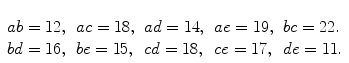 $\begin{array}[t]{lllll}ab=12, & ac=18, & ad=14, &ae=19, & bc=22. \\bd=16, & be=15, & cd=18 , & ce=17, & de=11.\end{array}$