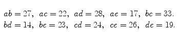 $\begin{array}[t]{lllll}ab=27, & ac=22, & ad=28, &ae=17, & bc=33. \\bd=14, & be=23, & cd=24 , & ce=26, & de=19.\end{array}$