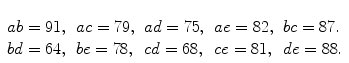 $\begin{array}[t]{lllll}ab=91, & ac=79, & ad=75, &ae=82, & bc=87. \\bd=64, & be=78, & cd=68 , & ce=81, & de=88.\end{array}$