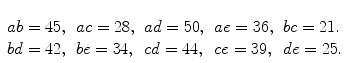 $\begin{array}[t]{lllll}ab=45, & ac=28, & ad=50, &ae=36, & bc=21. \\bd=42, & be=34, & cd=44 , & ce=39, & de=25.\end{array}$