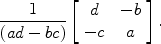 $$\frac{1}{(ad-bc)}\left[\begin{array}{c@{\quad}c} d & -b \\-c & a \end{array} \right]. $$