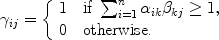 $$\gamma_{ij}= \left\{ \begin{array}{l@{\quad}l}1 &\mbox{if } \sum_{i=1}^n \alpha_{ik}\beta_{kj} \ge 1, \\0 &\mbox{otherwise.}\end{array} \right. $$