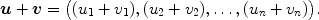 $$\boldsymbol{u}+ \boldsymbol{v}= \bigl((u_1 + v_1),\break (u_2 + v_2), \ldots, (u_n + v_n)\bigr).$$