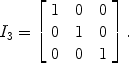 $$I_3 = \left[\begin{array}{c@{\quad}c@{\quad}c}1 & 0 & 0 \\0 & 1 & 0 \\0 & 0 & 1\end{array} \right].$$