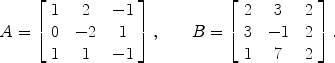 $$A = \left[\begin{array}{c@{\quad}c@{\quad}c}1& 2& -1 \\0& -2& 1 \\1& 1& -1 \end{array} \right],\qquad B = \left[\begin{array}{c@{\quad}c@{\quad}c}2& 3& 2 \\3& -1& 2 \\1& 7& 2 \end{array} \right].$$