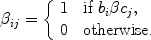 $$\beta_{ij}= \left\{ \begin{array}{l@{\quad}l}1 & \mbox{if } b_i \beta c_j , \\0 & \mbox{otherwise.}\end{array} \right.$$