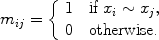 $$m_{ij} = \left \{\begin{array}{l@{\quad}l}1 & \mbox{if } x_i \sim x_j, \\0 & \mbox{otherwise. }\end{array} \right.$$