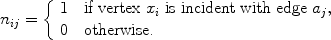 $$n_{ij} = \left \{\begin{array}{l@{\quad}l}1 & \mbox{if vertex } x_i \mbox{ is incident with edge } a_j ,\\0 & \mbox{otherwise.}\end{array}\right.$$