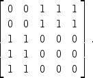 $$\left[ \begin{array}{c@{\quad}c@{\quad}c@{\quad}c@{\quad}c}0&0&1&1&1 \\0&0&1&1&1 \\1&1&0&0&0 \\1&1&0&0&0 \\1&1&0&0&0 \end{array} \right] .$$