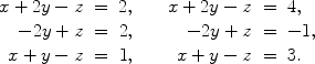 $$\begin{array}{rcl@{\qquad}rcl}x + 2y - z & = & 2, & x + 2y - z & = & 4, \\- 2y + z & = & 2, & - 2y + z & = & -1, \\x + y - z & = & 1, & x + y - z & = & 3.\end{array}$$