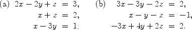 $$\begin{array}{lrcl@{\qquad}lrcl}\mbox{(a)} & 2x - 2y + z & = & 3, & \mbox{(b)} & 3x - 3y - 2z & = & 2, \\& x + z & = & 2, & & x - y - z & = &-1, \\& x - 3y & = & 1; & &-3x + 4y + 2z & = & 2.\end{array}$$