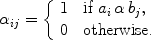 $$\alpha_{ij}= \left\{ \begin{array}{l@{\quad}l}1 &\mbox{if } a_i \,{\alpha}\, b_j , \\0 &\mbox{otherwise.}\end{array} \right.$$