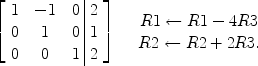 $$\left[\begin{array}{c@{\quad}c@{\quad}c@{\ }|@{\ }c}1&-1&0& 2 \\0& 1&0& 1 \\0& 0&1& 2 \end{array} \right]\quad \begin{array}{c}R1 \gets R1 - 4 R3 \\R2 \gets R2 + 2 R3. \\\end{array}$$