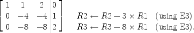 $$\left[\begin{array}{c@{\quad}c@{\quad}c@{\ }|@{\ }c}1& 1&2& 0 \\0& -4&-4& 1 \\0&-8&-8& 2 \end{array} \right]\quad \begin{array}{l}\\\displaystyle R2 \gets R2 - 3 \times R1 \quad \mbox{(using E3)} \\\displaystyle R3 \gets R3 - 8 \times R1 \quad \mbox{(using E3)}. \\\end{array}$$