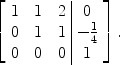 $$\left[\begin{array}{c@{\quad}c@{\quad}c@{\ }|@{\ }c}1& 1&2& 0 \\[-1pt]0& 1&1& -{{\frac{1}{4}} }\\[-1pt]0&0&0& 1 \end{array} \right].$$