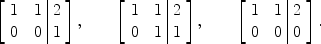 $$\left[ \begin{array}{c@{\quad}c@{\ }|@{\ }c}1 & 1 & 2 \\0 & 0 & 1\end{array} \right],\qquad \left[ \begin{array}{c@{\quad}c@{\ }|@{\ }c}1 & 1 & 2 \\0 & 1 & 1\end{array} \right],\qquad \left[ \begin{array}{c@{\quad}c@{\ }|@{\ }c}1 & 1 & 2 \\0 & 0 & 0\end{array} \right].$$