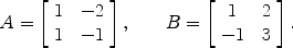 $$A = \left[\begin{array}{c@{\quad}c}1 &-2 \\1 &-1\end{array} \right],\qquad B = \left[\begin{array}{c@{\quad}c}1 & 2 \\-1 & 3\end{array} \right].$$