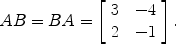 $$AB = BA = \left[\begin{array}{c@{\quad}c}3 & -4 \\2 & -1\end{array} \right].$$