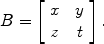 $$B = \left[\begin{array}{c@{\quad}c}x & y \\z & t\end{array} \right] .$$