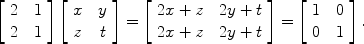 $$\left[\begin{array}{c@{\quad}c}2 & 1 \\2 & 1\end{array} \right] \left[\begin{array}{c@{\quad}c}x & y \\z & t\end{array} \right] = \left[\begin{array}{c@{\quad}c}2x+z & 2y+t \\2x+z & 2y+t\end{array} \right] = \left[\begin{array}{c@{\quad}c}1 & 0 \\0 & 1\end{array} \right] .$$