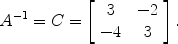 $$A^{-1} = C = \left[\begin{array}{c@{\quad}c}3 & -2 \\-4 & 3\end{array} \right].$$