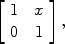 $$\left[\begin{array}{c@{\quad}c}1 & x \\0 & 1\end{array} \right],$$
