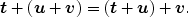 $$\boldsymbol{t}+ (\boldsymbol{u}+ \boldsymbol{v}) = (\boldsymbol{t}+ \boldsymbol{u}) + \boldsymbol{v}.$$