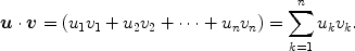 $$\boldsymbol{u}\cdot \boldsymbol{v}= (u_1v_1 + u_2v_2 + \cdots + u_nv_n) = \sum_{k = 1}^n{u_kv_k}.$$