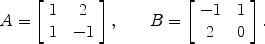 $$A = \left[\begin{array}{c@{\quad}c}1 & 2 \\1 & -1\end{array} \right] ,\qquad B = \left[\begin{array}{c@{\quad}c}-1 & 1 \\2 & 0\end{array} \right] .$$