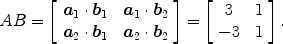 $$AB = \left[\begin{array}{c@{\quad}c}\boldsymbol{a}_1 \cdot \boldsymbol{b}_1 & \boldsymbol{a}_1 \cdot \boldsymbol{b}_2 \\\boldsymbol{a}_2 \cdot \boldsymbol{b}_1 & \boldsymbol{a}_2 \cdot \boldsymbol{b}_2\end{array} \right] =\left[\begin{array}{c@{\quad}c}3 & 1 \\-3 & 1\end{array} \right] .$$