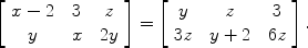 $$\left[\begin{array}{c@{\quad}c@{\quad}c}x-2 & 3 & z \\y & x & 2y\end{array} \right] =\left[\begin{array}{c@{\quad}c@{\quad}c}y & z & 3 \\3z & y+2&6z\end{array} \right] .$$