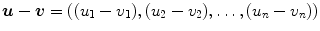 $\boldsymbol{u}- \boldsymbol{v}= ((u_{1} - v_{1}), (u_{2} - v_{2}),\ldots, (u_{n} - v_{n}))$