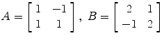 $A = \left[\begin{array}{c@{\quad}c}1 &-1 \\1 &1\end{array} \right],\ B = \left[\begin{array}{c@{\quad}c}2 & 1 \\-1 & 2\end{array} \right]$