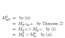 $\begin{array}[t]{rcl}M^{T}_{\alpha \beta} & = & \mbox{ by (ii)} \\& = & M_{\beta^{-1} \alpha^{-1}} \quad \mbox{by Theorem 22} \\& = & M_{\beta^{-1}} \vee M_{\alpha^{-1}} \quad \mbox{by (i)} \\& = & M^{T}_{\beta}\vee M^{T}_{\alpha}\quad \mbox{by (ii)}.\end{array}$