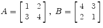 $A = \left[\begin{array}{c@{\quad}c}1 & 2 \\3 &4\end{array} \right],\ B = \left[\begin{array}{c@{\quad}c}4 & 3 \\2 & 1\end{array} \right]$