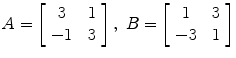 $A = \left[\begin{array}{c@{\quad}c}3 & 1 \\-1 & 3\end{array} \right],\ B = \left[\begin{array}{c@{\quad}c}1 & 3 \\-3 & 1\end{array} \right]$