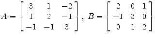 $A = \left[\begin{array}{c@{\quad}c@{\quad}c}3 & 1 &-2 \\1 & 2 &-1 \\-1 & -1 & 3\end{array} \right],\ B = \left[\begin{array}{c@{\quad}c@{\quad}c}2 & 0 & 1 \\-1 & 3 & 0 \\0 & 1 & 2\end{array} \right]$