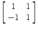 $\left[\begin{array}{c@{\quad}c}1 & 1 \\-1 & 1\end{array} \right]$