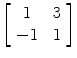 $\left[\begin{array}{c@{\quad}c}1 & 3 \\-1 & 1\end{array} \right]$