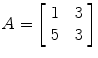 $A = \left[\begin{array}{c@{\quad}c}1 & 3 \\5 & 3\end{array} \right]$