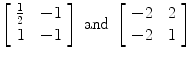 $\left[\begin{array}{c@{\quad}c}\frac{1}{2}& -1 \\1 & -1\end{array} \right] \mbox{ and }\left[\begin{array}{c@{\quad}c}-2 & 2 \\-2 & 1\end{array} \right]$