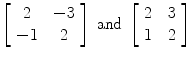 $\left[\begin{array}{c@{\quad}c}2 & -3 \\-1 & 2\end{array} \right] \mbox{ and }\left[\begin{array}{c@{\quad}c}2 & 3 \\1 & 2\end{array} \right]$