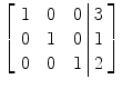 $\left[\begin{array}{c@{\quad}c@{\quad}c@{\ }|@{\ }c}1& 0&0& 3 \\0& 1&0& 1 \\0&0&1& 2 \end{array} \right]$